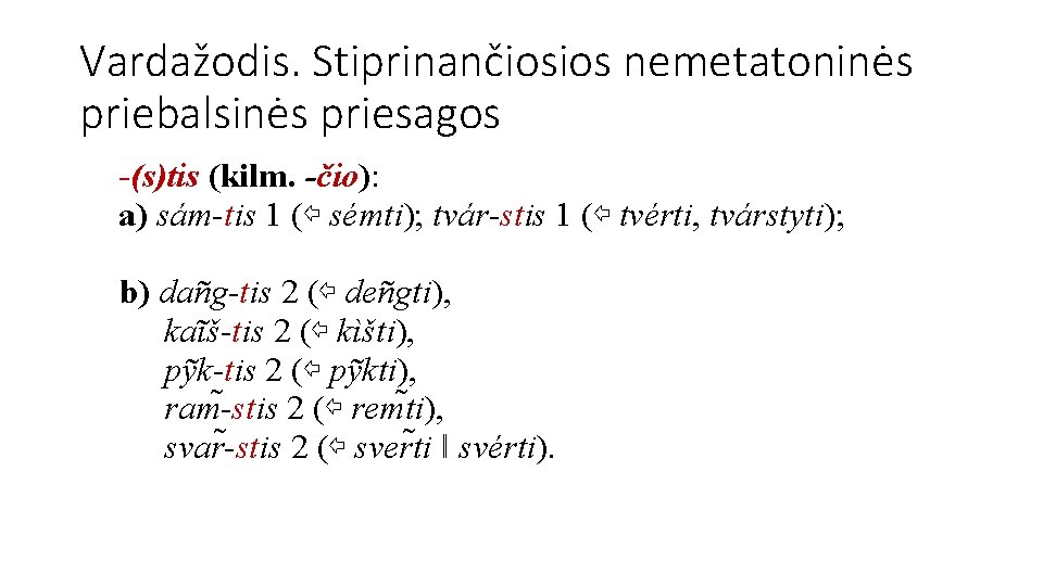 Vardažodis. Stiprinančiosios nemetatoninės priebalsinės priesagos -(s)tis (kilm. -čio): a) sám-tis 1 (⇦ sémti); tvár-stis