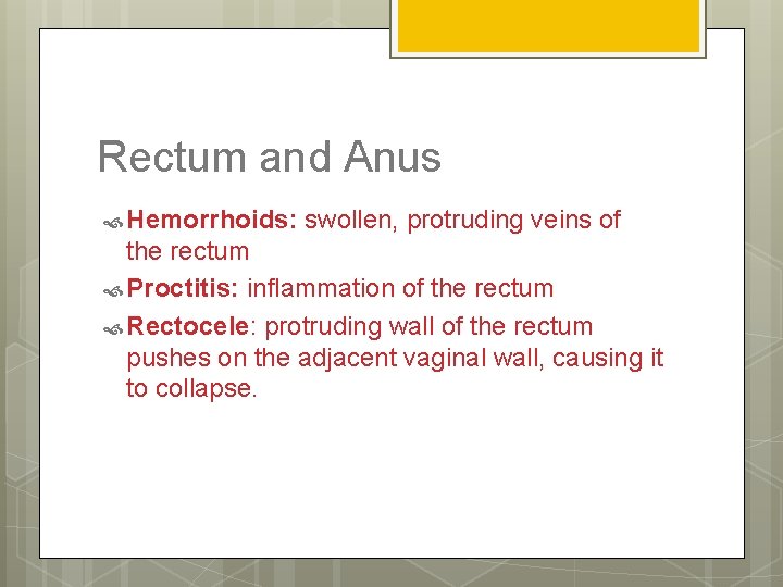 Rectum and Anus Hemorrhoids: swollen, protruding veins of the rectum Proctitis: inflammation of the