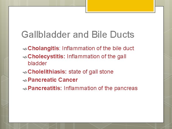 Gallbladder and Bile Ducts Cholangitis: Inflammation of the bile duct Cholecystitis: Inflammation of the