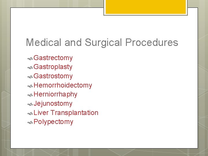 Medical and Surgical Procedures Gastrectomy Gastroplasty Gastrostomy Hemorrhoidectomy Herniorrhaphy Jejunostomy Liver Transplantation Polypectomy 