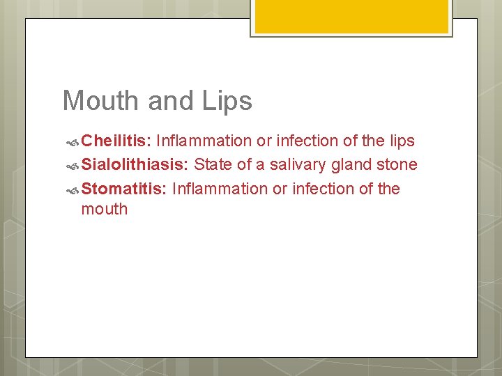 Mouth and Lips Cheilitis: Inflammation or infection of the lips Sialolithiasis: State of a