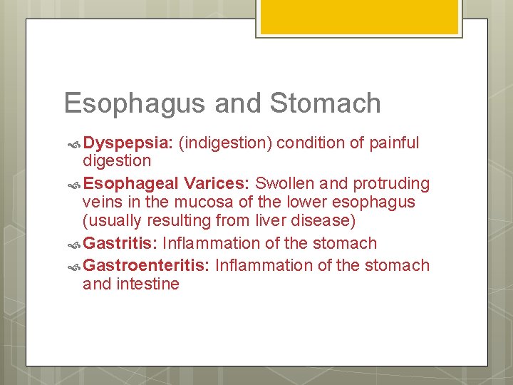 Esophagus and Stomach Dyspepsia: (indigestion) condition of painful digestion Esophageal Varices: Swollen and protruding