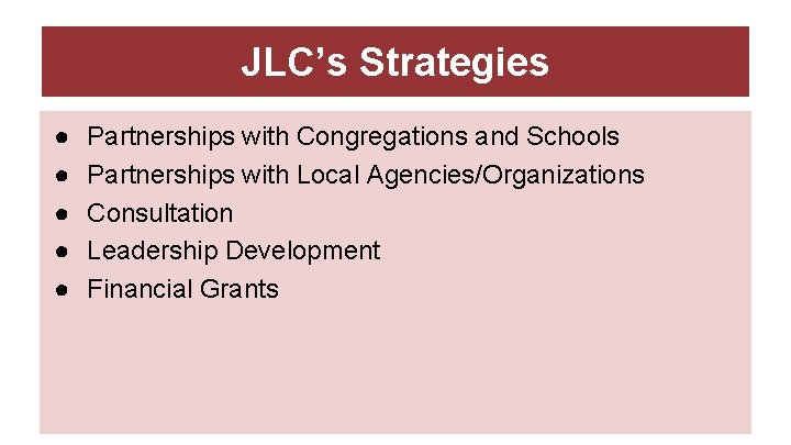 JLC’s Strategies ● ● ● Partnerships with Congregations and Schools Partnerships with Local Agencies/Organizations