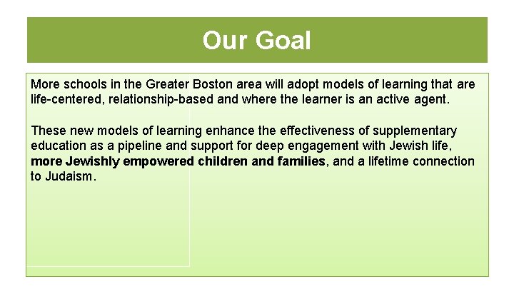 Our Goal More schools in the Greater Boston area will adopt models of learning
