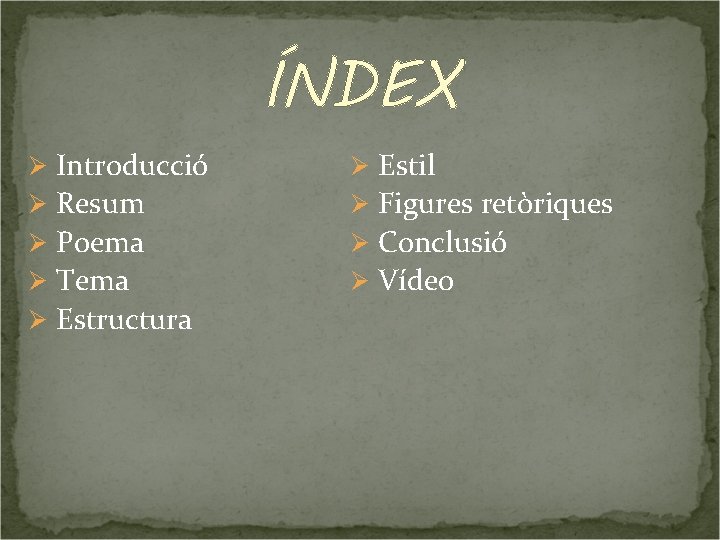 ÍNDEX Ø Ø Ø Introducció Resum Poema Tema Estructura Ø Ø Estil Figures retòriques