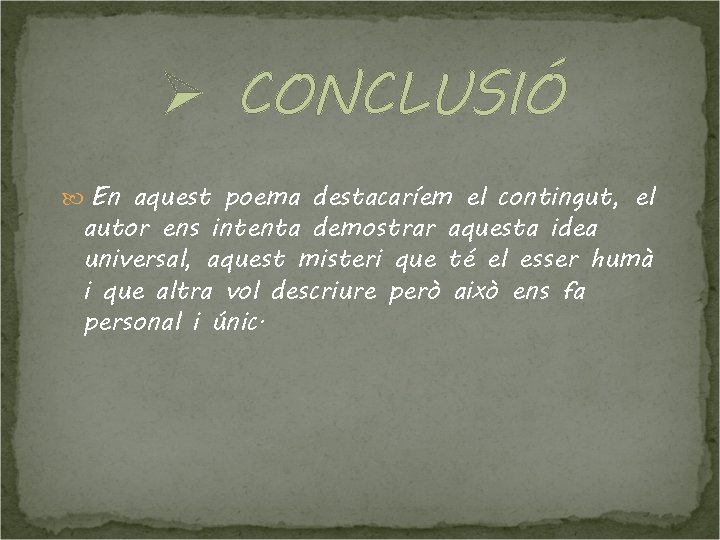 Ø CONCLUSIÓ En aquest poema destacaríem el contingut, el autor ens intenta demostrar aquesta