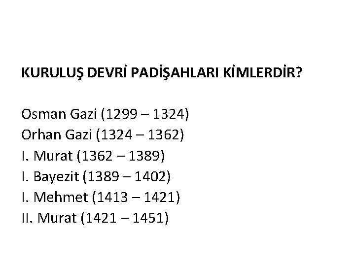 KURULUŞ DEVRİ PADİŞAHLARI KİMLERDİR? Osman Gazi (1299 – 1324) Orhan Gazi (1324 – 1362)