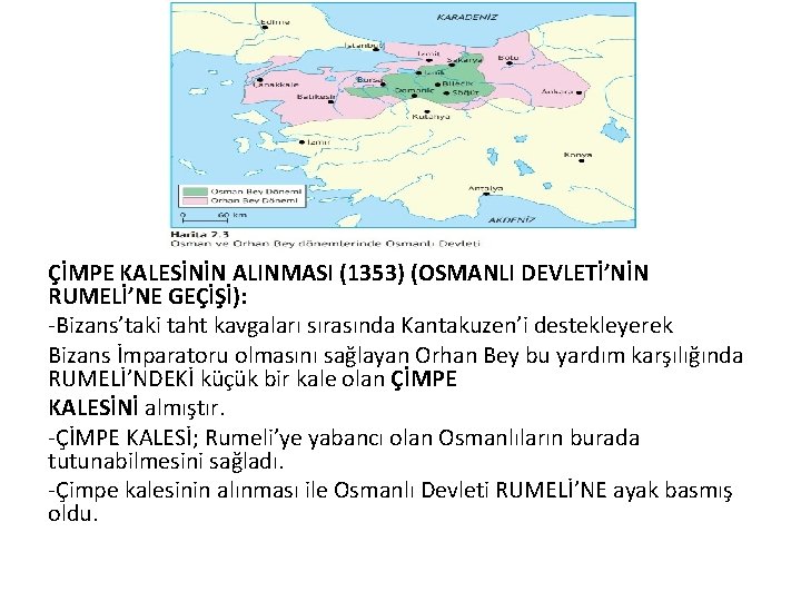 ÇİMPE KALESİNİN ALINMASI (1353) (OSMANLI DEVLETİ’NİN RUMELİ’NE GEÇİŞİ): -Bizans’taki taht kavgaları sırasında Kantakuzen’i destekleyerek