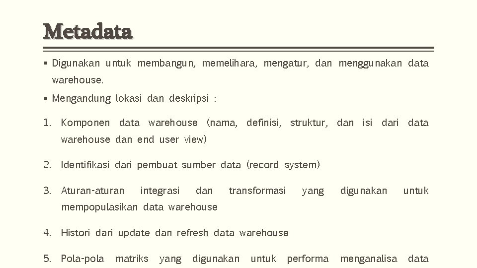 Metadata § Digunakan untuk membangun, memelihara, mengatur, dan menggunakan data warehouse. § Mengandung lokasi