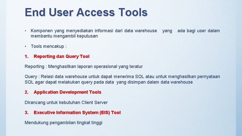 End User Access Tools • Komponen yang menyediakan informasi dari data warehouse membantu mengambil