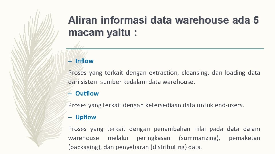 Aliran informasi data warehouse ada 5 macam yaitu : – Inflow Proses yang terkait