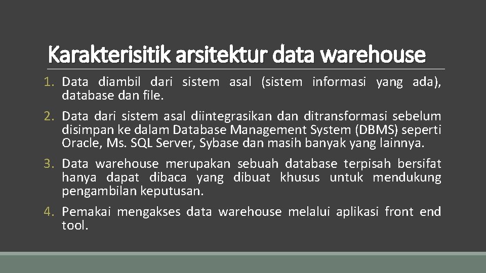 Karakterisitik arsitektur data warehouse 1. Data diambil dari sistem asal (sistem informasi yang ada),