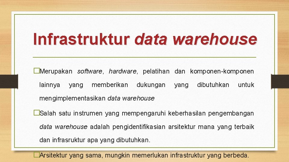 Infrastruktur data warehouse �Merupakan software, hardware, pelatihan dan komponen-komponen lainnya yang memberikan dukungan yang