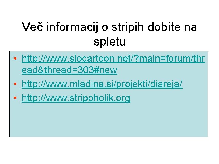 Več informacij o stripih dobite na spletu • http: //www. slocartoon. net/? main=forum/thr ead&thread=303#new