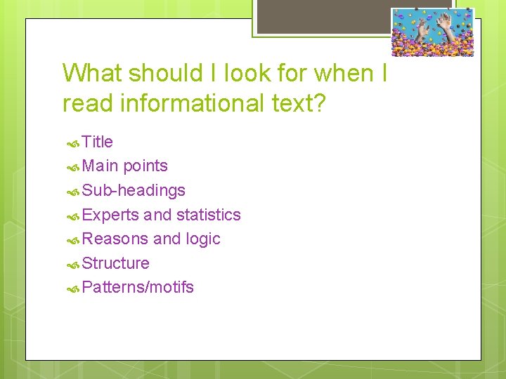 What should I look for when I read informational text? Title Main points Sub-headings