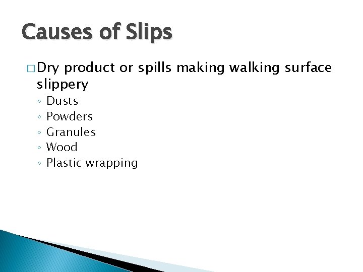 Causes of Slips � Dry product or spills making walking surface slippery ◦ ◦