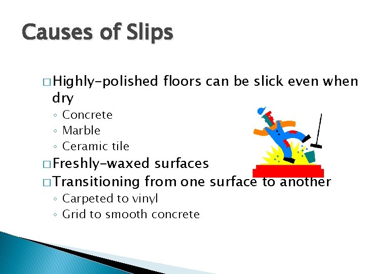 Causes of Slips � Highly-polished dry floors can be slick even when ◦ Concrete