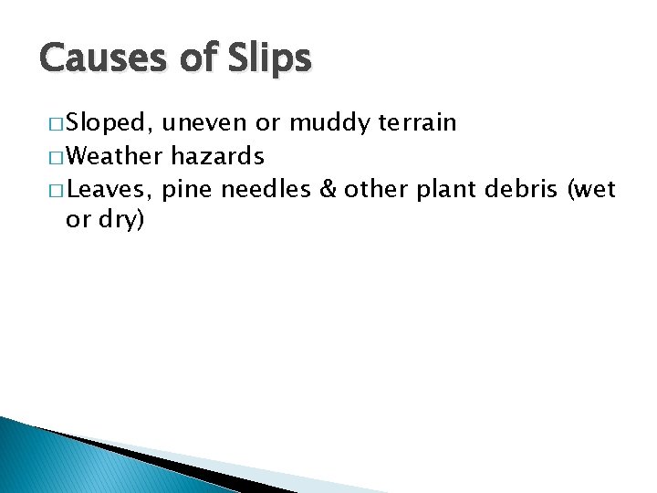 Causes of Slips � Sloped, uneven or muddy terrain � Weather hazards � Leaves,