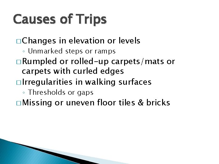 Causes of Trips � Changes in elevation or levels ◦ Unmarked steps or ramps