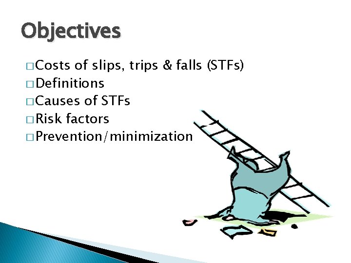 Objectives � Costs of slips, trips & falls (STFs) � Definitions � Causes of