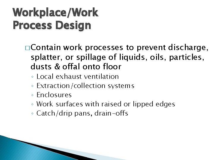 Workplace/Work Process Design � Contain work processes to prevent discharge, splatter, or spillage of