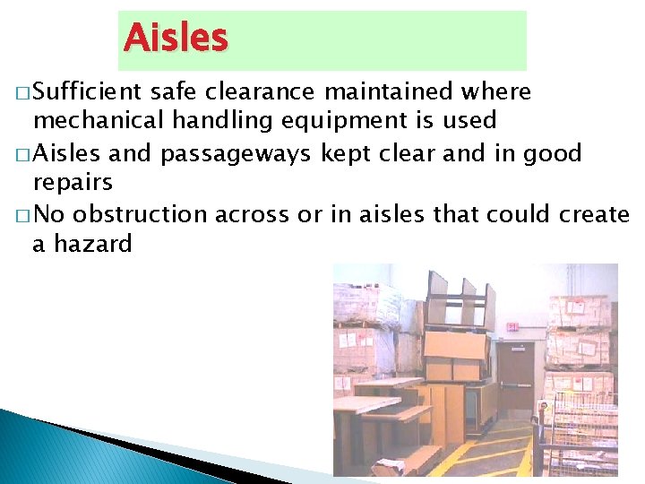 Aisles � Sufficient safe clearance maintained where mechanical handling equipment is used � Aisles