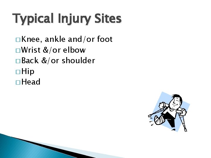 Typical Injury Sites � Knee, ankle and/or foot � Wrist &/or elbow � Back