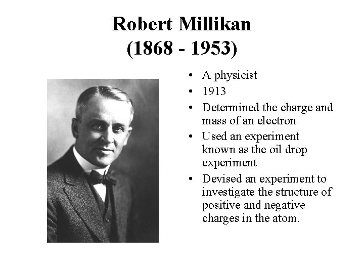 Robert Millikan (1868 - 1953) • A physicist • 1913 • Determined the charge