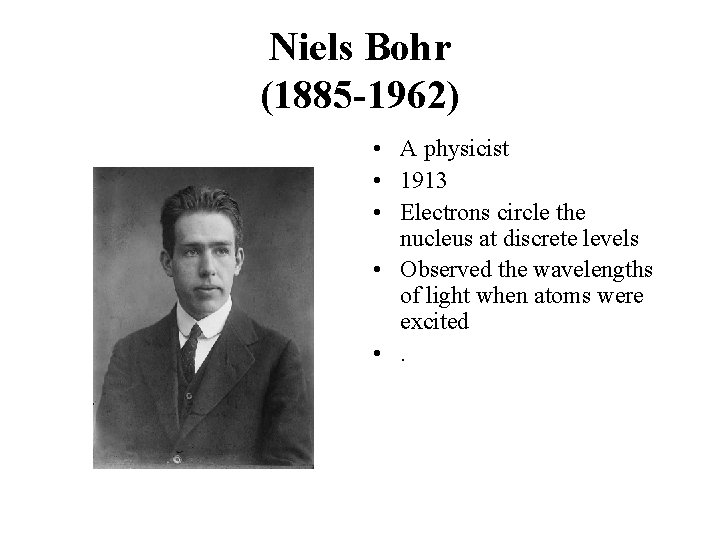 Niels Bohr (1885 -1962) • A physicist • 1913 • Electrons circle the nucleus