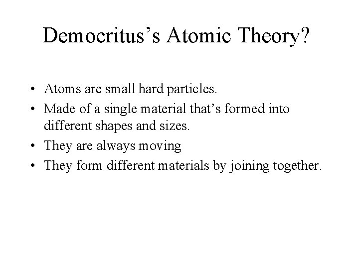 Democritus’s Atomic Theory? • Atoms are small hard particles. • Made of a single