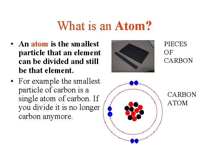 What is an Atom? • An atom is the smallest particle that an element