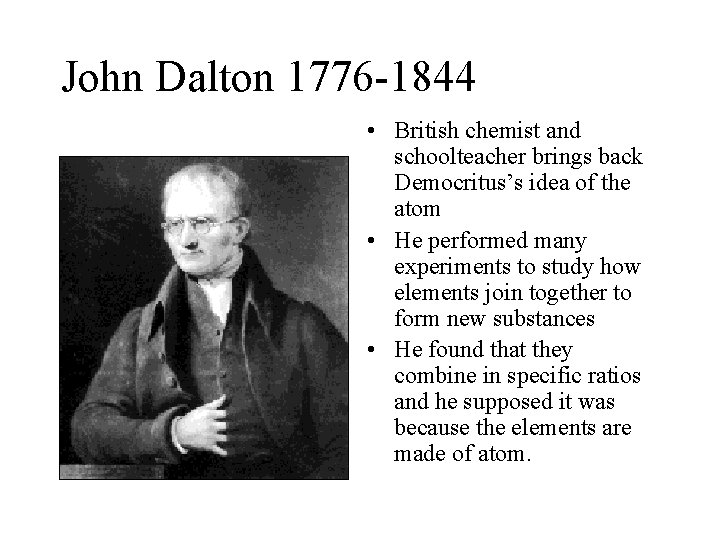 John Dalton 1776 -1844 • British chemist and schoolteacher brings back Democritus’s idea of