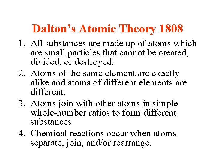 Dalton’s Atomic Theory 1808 1. All substances are made up of atoms which are