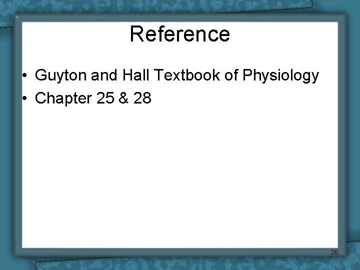 Reference • Guyton and Hall Textbook of Physiology • Chapter 25 & 28 26