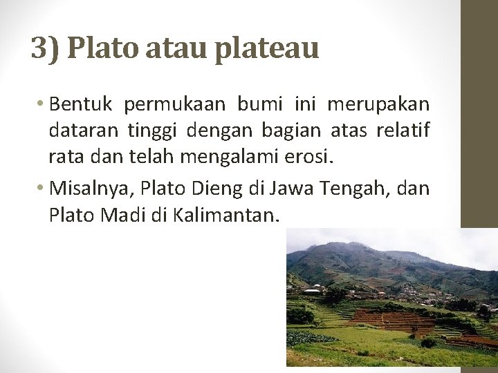 3) Plato atau plateau • Bentuk permukaan bumi ini merupakan dataran tinggi dengan bagian