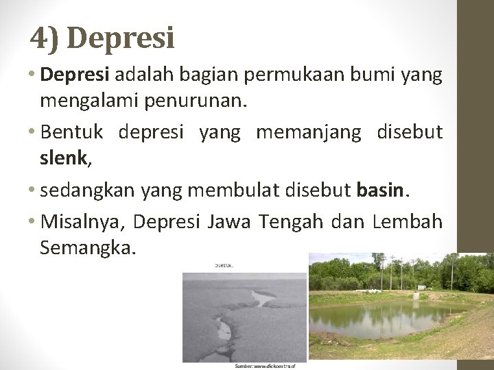 4) Depresi • Depresi adalah bagian permukaan bumi yang mengalami penurunan. • Bentuk depresi