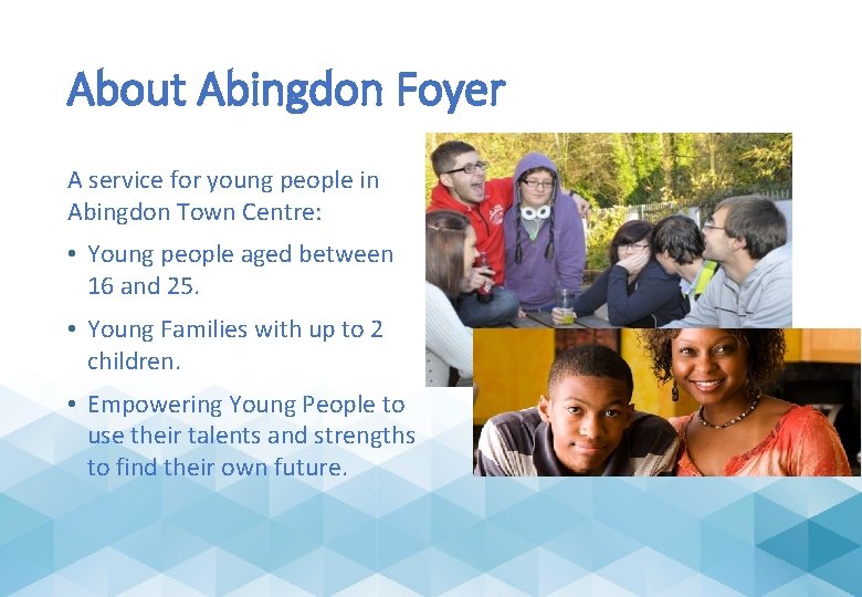 About Abingdon Foyer A service for young people in Abingdon Town Centre: • Young