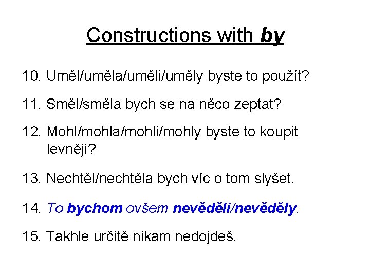 Constructions with by 10. Uměl/uměla/uměli/uměly byste to použít? 11. Směl/směla bych se na něco