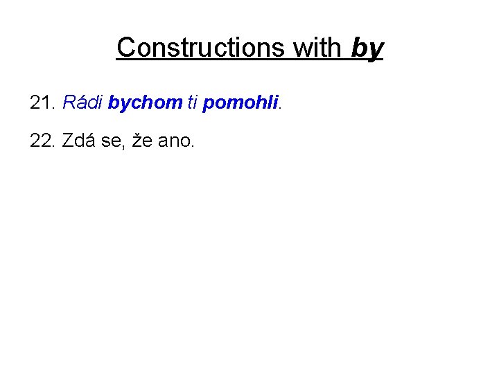 Constructions with by 21. Rádi bychom ti pomohli. 22. Zdá se, že ano. 