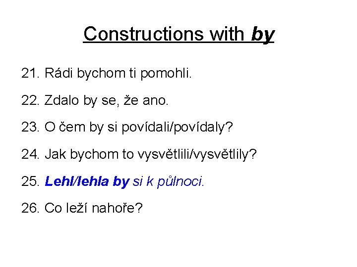 Constructions with by 21. Rádi bychom ti pomohli. 22. Zdalo by se, že ano.