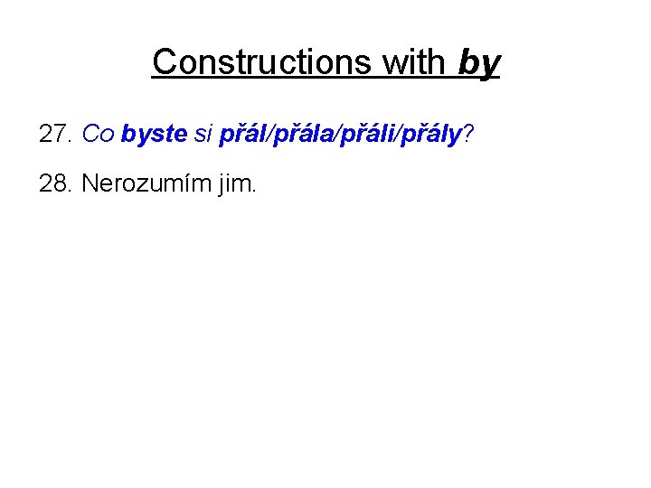 Constructions with by 27. Co byste si přál/přála/přáli/přály? 28. Nerozumím jim. 