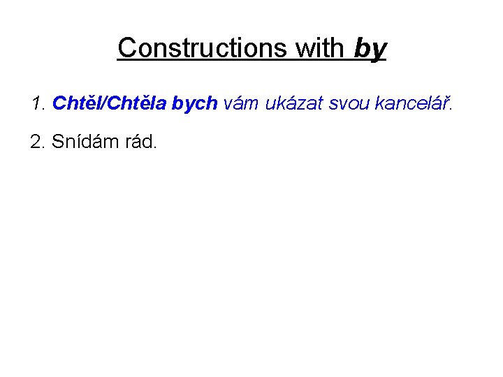 Constructions with by 1. Chtěl/Chtěla bych vám ukázat svou kancelář. 2. Snídám rád. 