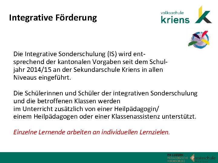 Integrative Förderung Die Integrative Sonderschulung (IS) wird entsprechend der kantonalen Vorgaben seit dem Schuljahr