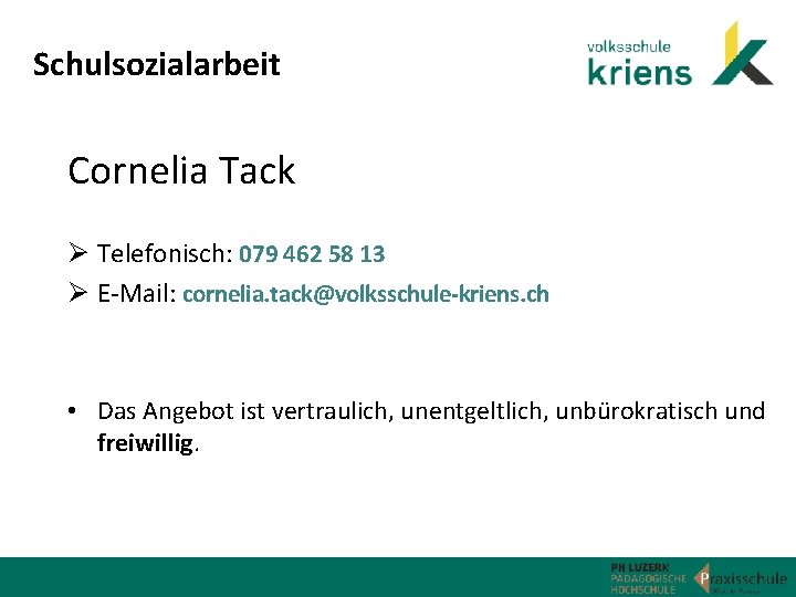 Schulsozialarbeit Cornelia Tack Ø Telefonisch: 079 462 58 13 Ø E-Mail: cornelia. tack@volksschule-kriens. ch