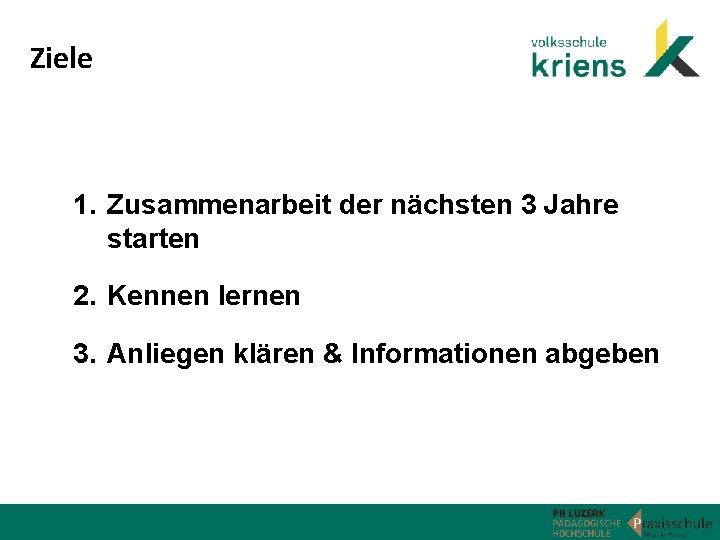 Ziele 1. Zusammenarbeit der nächsten 3 Jahre starten 2. Kennen lernen 3. Anliegen klären