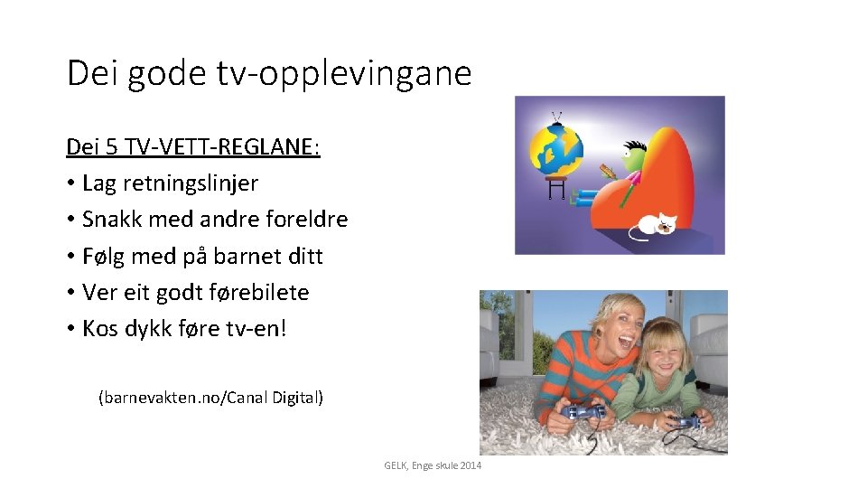 Dei gode tv-opplevingane Dei 5 TV-VETT-REGLANE: • Lag retningslinjer • Snakk med andre foreldre