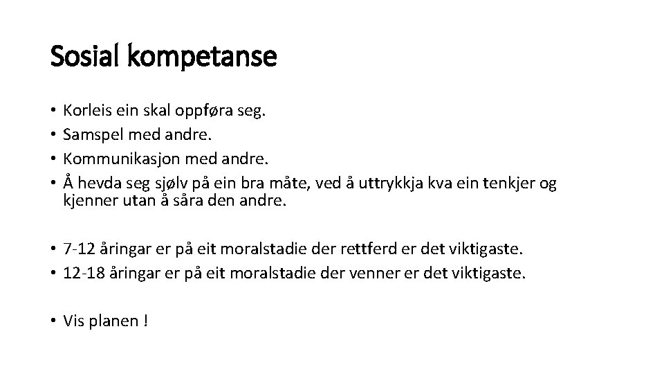 Sosial kompetanse • • Korleis ein skal oppføra seg. Samspel med andre. Kommunikasjon med