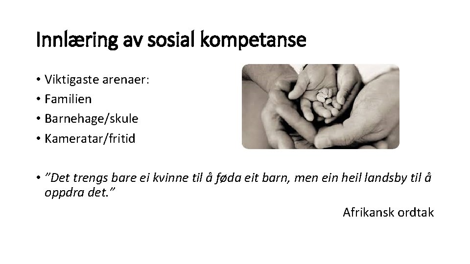 Innlæring av sosial kompetanse • Viktigaste arenaer: • Familien • Barnehage/skule • Kameratar/fritid •