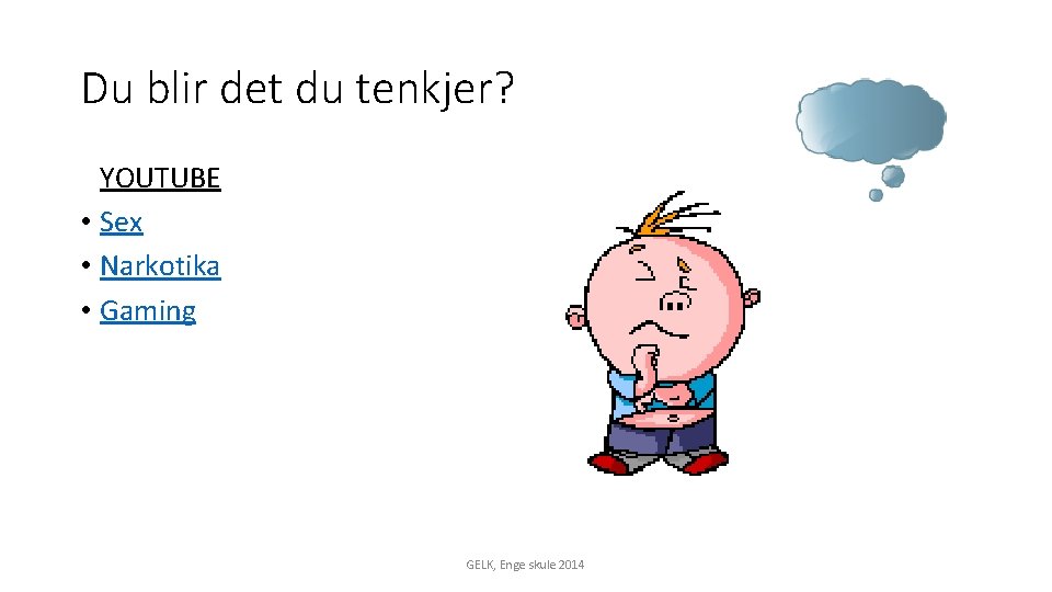 Du blir det du tenkjer? YOUTUBE • Sex • Narkotika • Gaming GELK, Enge