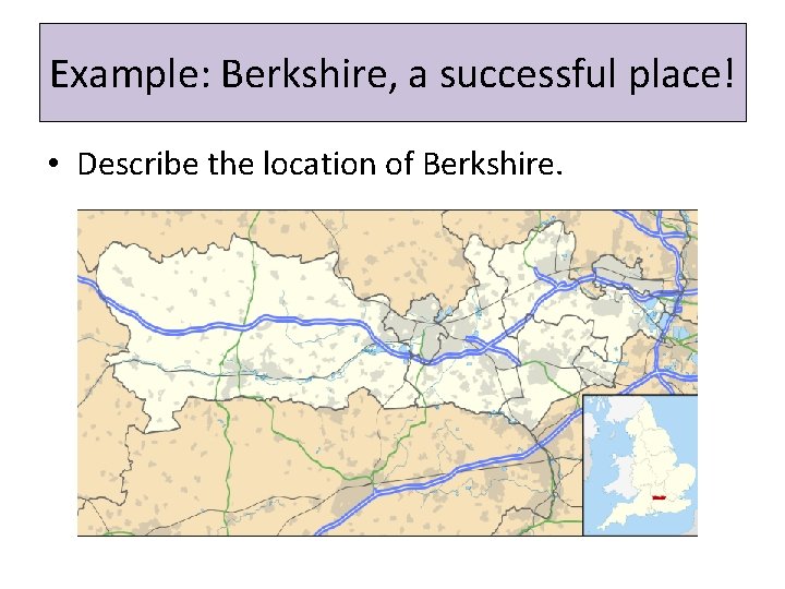 Example: Berkshire, a successful place! • Describe the location of Berkshire. 